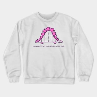 PROBABILITY: MY PLAYGROUND, YOUR FEAR ACTUARIAL MATHEMATICS Crewneck Sweatshirt